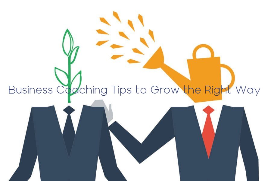 Business Coaching Tips to Grow the Right Way